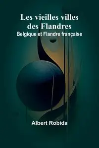 Les vieilles villes des Flandres - Albert Robida