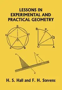 Lessons in Experimental and Practical Geometry (Yesterday's Classics) - Hall H. S.