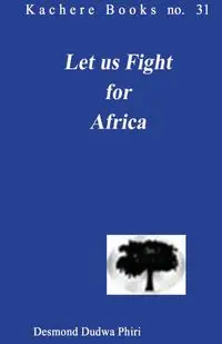 Let us Fight for Africa. A Play based on the John Chilembwe Rising of 1915 - Desmond Phiri Dudwa