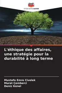 L'éthique des affaires, une stratégie pour la durabilité à long terme - Civelek Mustafa Emre