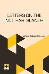 Letters On The Nicobar Islands - Haensel Johann Gottfried