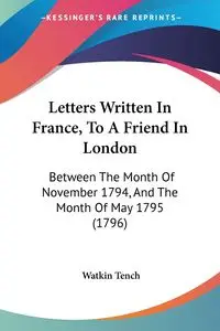 Letters Written In France, To A Friend In London - Tench Watkin