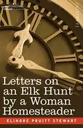 Letters on an Elk Hunt by a Woman Homesteader - Stewart Elinore Pruitt