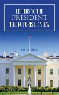 Letters to the President the Futuristic View - Milad Anis I.