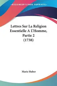 Lettres Sur La Religion Essentielle A L'Homme, Partie 2 (1738) - Marie Huber