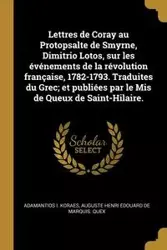 Lettres de Coray au Protopsalte de Smyrne, Dimitrio Lotos, sur les événements de la révolution française, 1782-1793. Traduites du Grec; et publiées par le Mis de Queux de Saint-Hilaire. - Koraes Adamantios I.