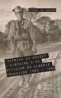 L'histoire d'un  officier en Algérie française 1960 - 1962 - du Bouzet Mikael