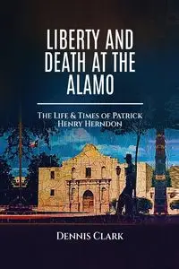 Liberty And Death At The Alamo - Clark Dennis