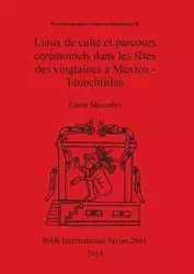 Lieux de culte et parcours cérémoniels dans les fêtes des vingtaines à Mexico - Tenochtitlan - Elena Mazzetto