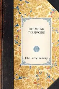 Life Among the Apaches - John C. Cremony