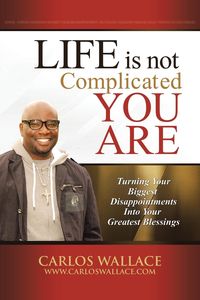 Life Is Not Complicated-You Are - Wallace Carlos