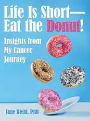 Life Is Short-Eat the Donut! - Jane Biehl PhD