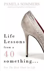 Life Lessons from a 40 something... - Pamela Sommers