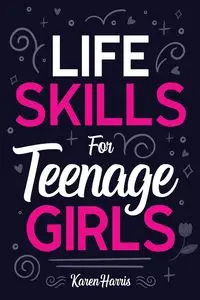 Life Skills for Teenage Girls - Harris Karen