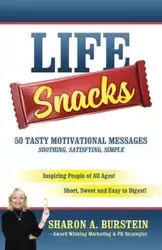 Life Snacks 50 Tasty Motivational Messages Soothing, Satisfying, Simple - Sharon A. Burstein