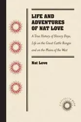 Life and Adventures of Nat Love, Better Known in the Cattle Country as "Deadwood Dick," by Himself - Love Nat