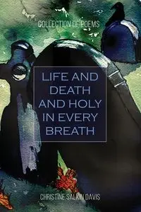 Life and  Death And Holy in Every Breath - Davis Christine Salkin