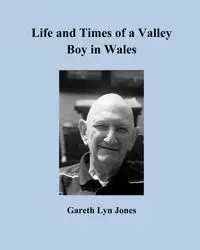 Life and Times of a Valley Boy in Wales - Lyn Jones Gareth