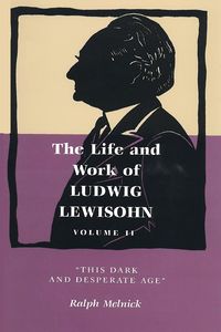 Life and Work of Ludwig Lewisohn, Volume II - Ralph Melnick