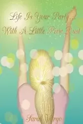 Life is Your Party...With A Little Pixie Dust - Sarah Vargo