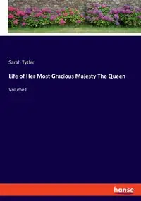 Life of Her Most Gracious Majesty The Queen - Sarah Tytler