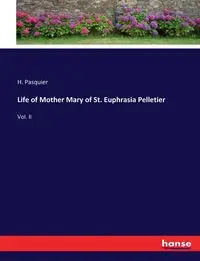 Life of Mother Mary of St. Euphrasia Pelletier - Pasquier H.