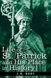 Life of St. Patrick and His Place in History - Bury J. B.