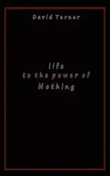 Life to the Power of Nothing - David Turner