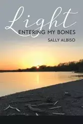 Light Entering My Bones - Sally Albiso