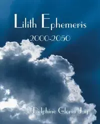 Lilith Ephemeris 2000-2050 - Jay Delphine Gloria