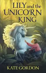 Lily and the Unicorn King - Gordon Kate