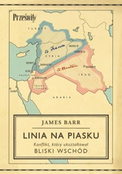 Linia na piasku. Konflikt, który ukształtował Bliski Wschód - James Barr