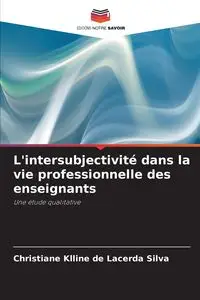 L'intersubjectivité dans la vie professionnelle des enseignants - Silva Christiane de Lacerda Klline