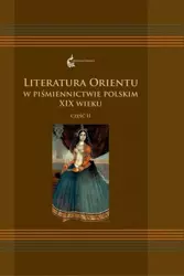 Literatura Orientu w piśmiennictwie pol. XIXw. T.2 - Anna Krasnowolska