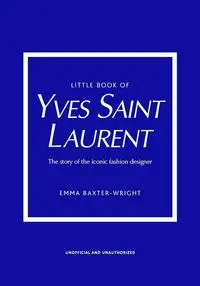 Little Book of Yves Saint Laurent - Emma Baxter-Wright