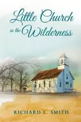 Little Church in the Wilderness - Smith Richard L.