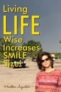 Living LIFE Wise Increases Smile Size - Heather Aguilar