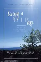 Living a HIP Life - Humble, Intentional, Prepared - Davis Susan (Dr. Sue) Lycett