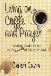 Living on Coffee and Prayer - Christi Cazin