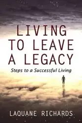 Living to Leave a Legacy - Richards Laquane