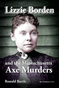 Lizzie Borden and the Massachusetts Axe Murders - Ronald Bartle