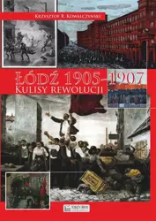 Łódź 1905 - 1907 . Kulisy rewolucji - Krzysztof R. Kowalczyński