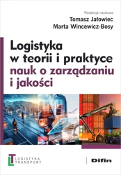 Logistyka w teorii i praktyce nauk o zarządzaniu.. - Tomasz Jałowiec, Marta Wincewicz-Bosy