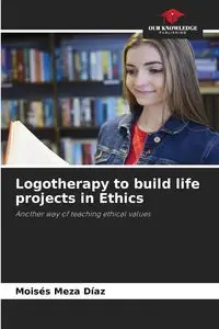 Logotherapy to build life projects in Ethics - Meza Díaz Moisés