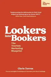 Lookers into Bookers, The Tourism Marketing Blueprint - Chris Torres