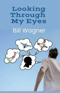 Looking Through My Eyes - Bill Wagner