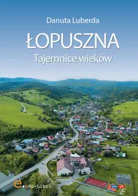 Łopuszna. Tajemnice wieków - Danuta Luberda