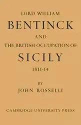 Lord William Bentinck and the British Occupation of Sicily 1811 1814 - John Rosselli