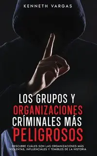 Los Grupos y Organizaciones Críminales más Peligrosos - Kenneth Vargas