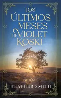 Los últimos meses de Violet Koski - Heather Smith